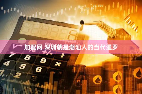 加配网 深圳就是潮汕人的当代暹罗